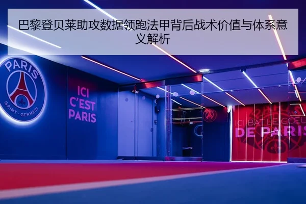 巴黎登贝莱助攻数据领跑法甲背后战术价值与体系意义解析