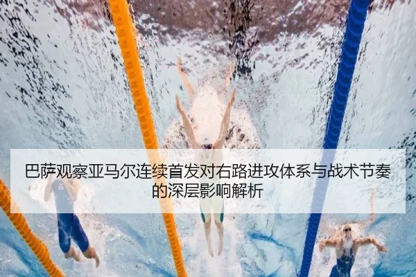 巴萨观察亚马尔连续首发对右路进攻体系与战术节奏的深层影响解析