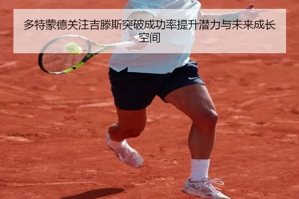 多特蒙德关注吉滕斯突破成功率提升潜力与未来成长空间
